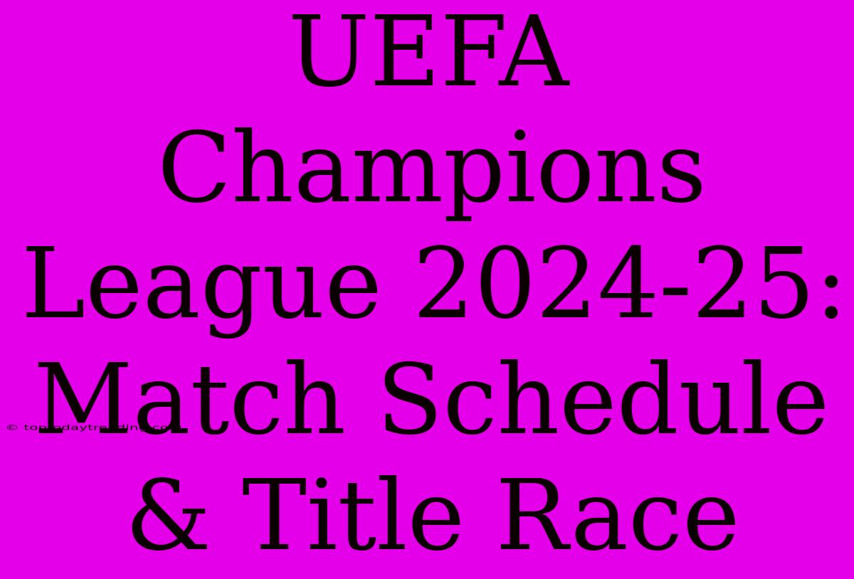 UEFA Champions League 2024-25: Match Schedule & Title Race