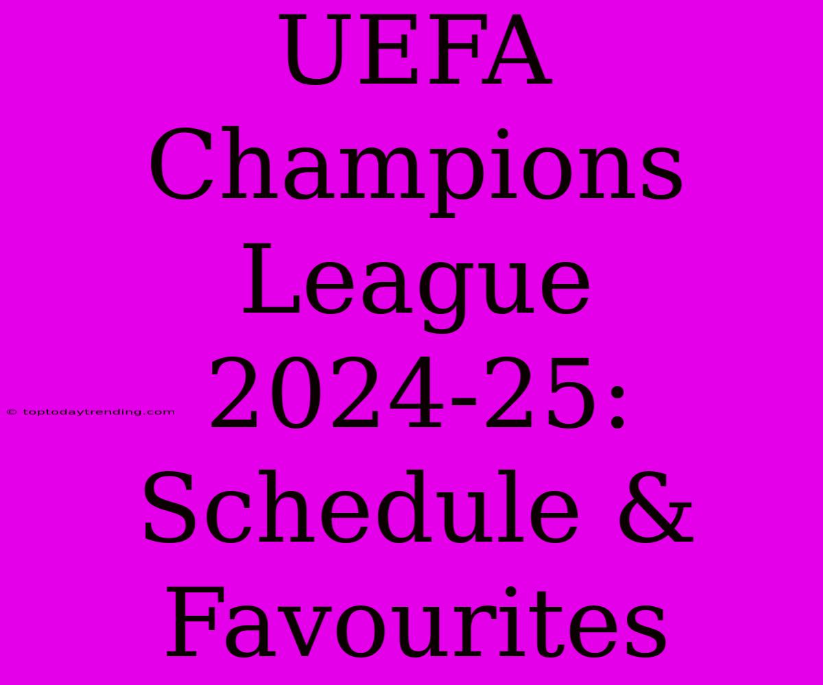 UEFA Champions League 2024-25: Schedule & Favourites