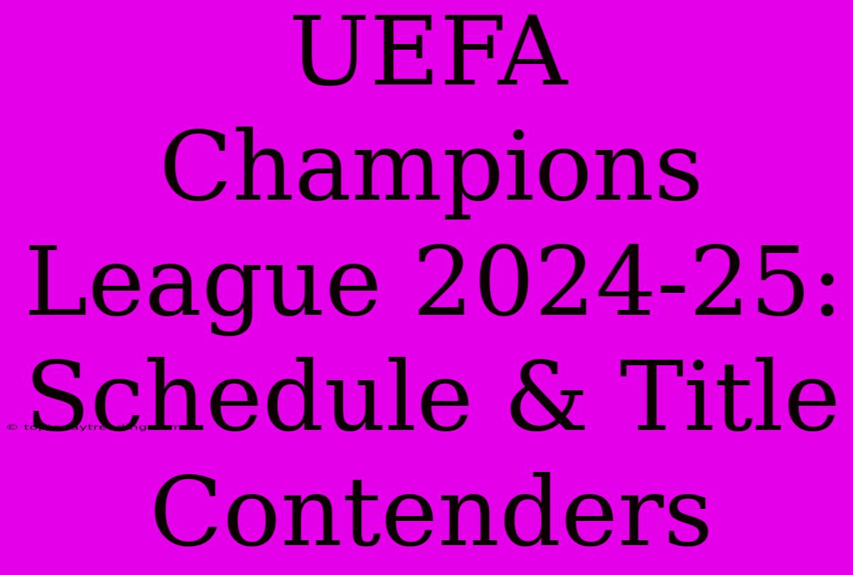 UEFA Champions League 2024-25: Schedule & Title Contenders