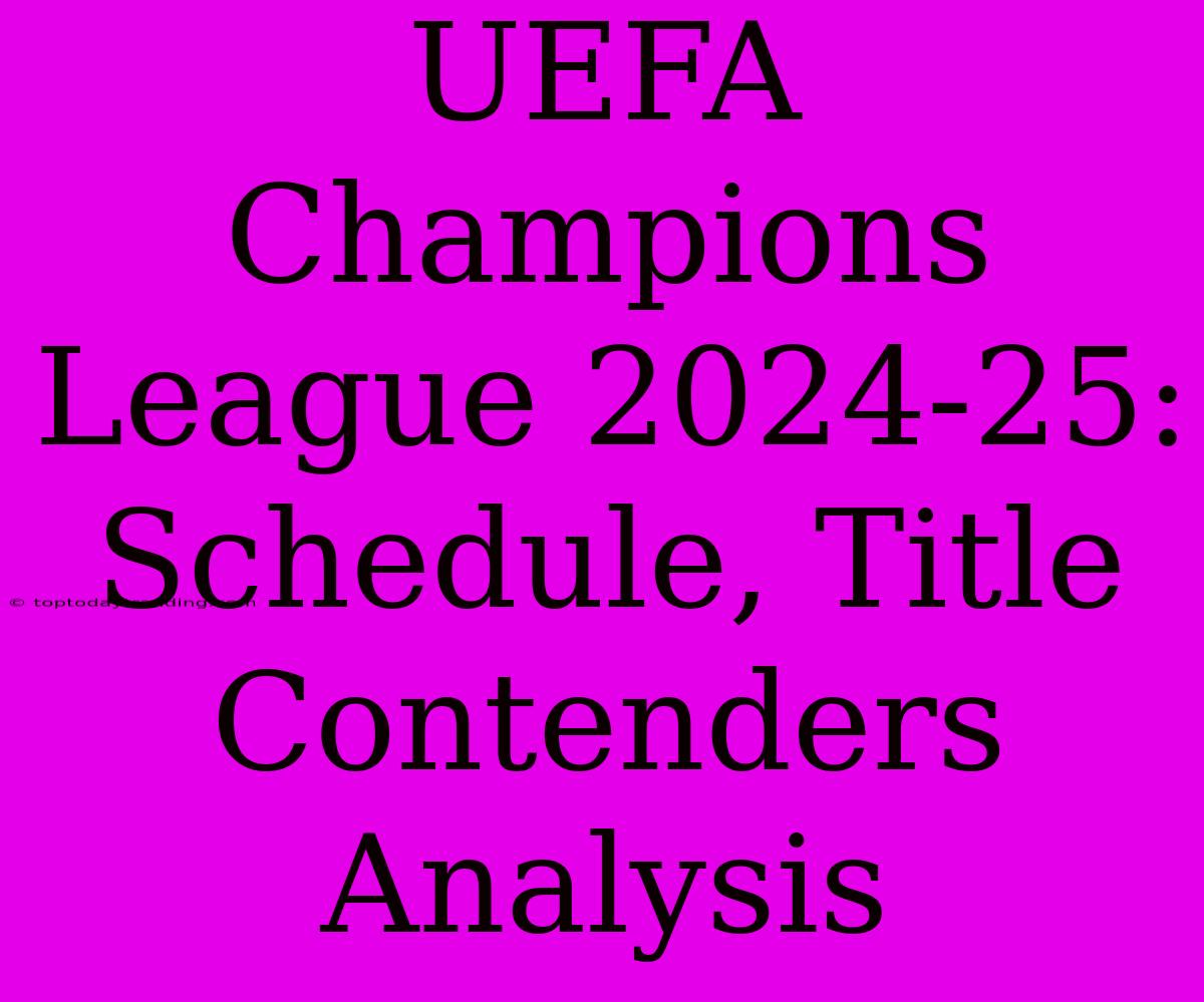 UEFA Champions League 2024-25: Schedule, Title Contenders Analysis