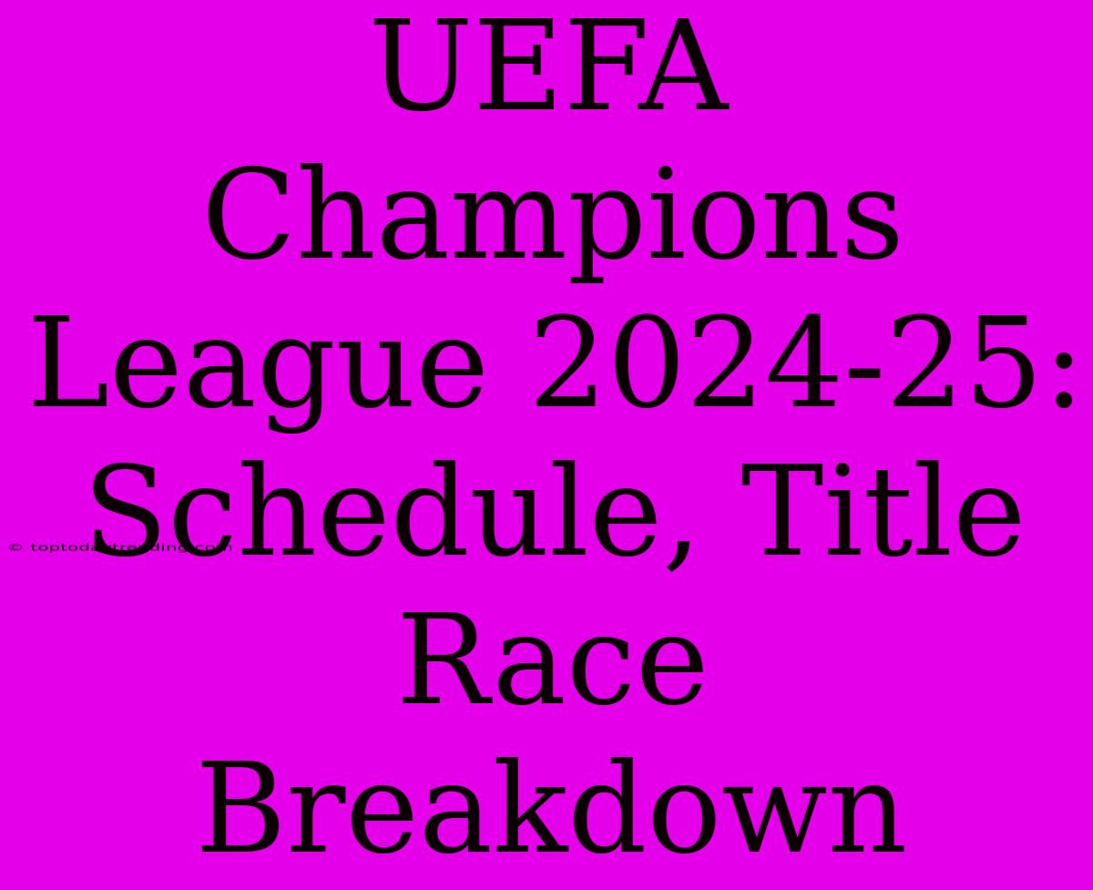 UEFA Champions League 2024-25: Schedule, Title Race Breakdown