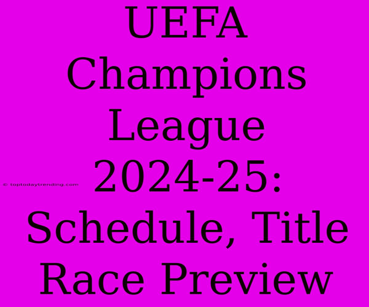 UEFA Champions League 2024-25: Schedule, Title Race Preview