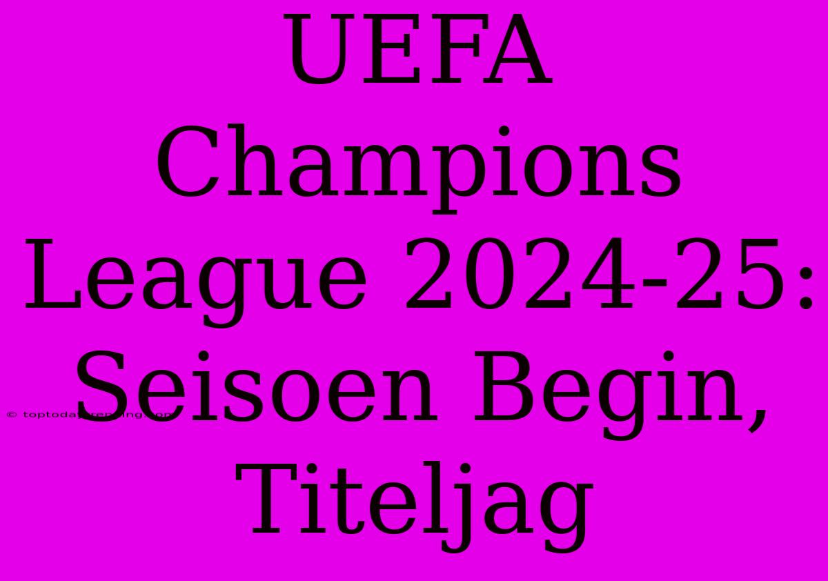 UEFA Champions League 2024-25: Seisoen Begin, Titeljag