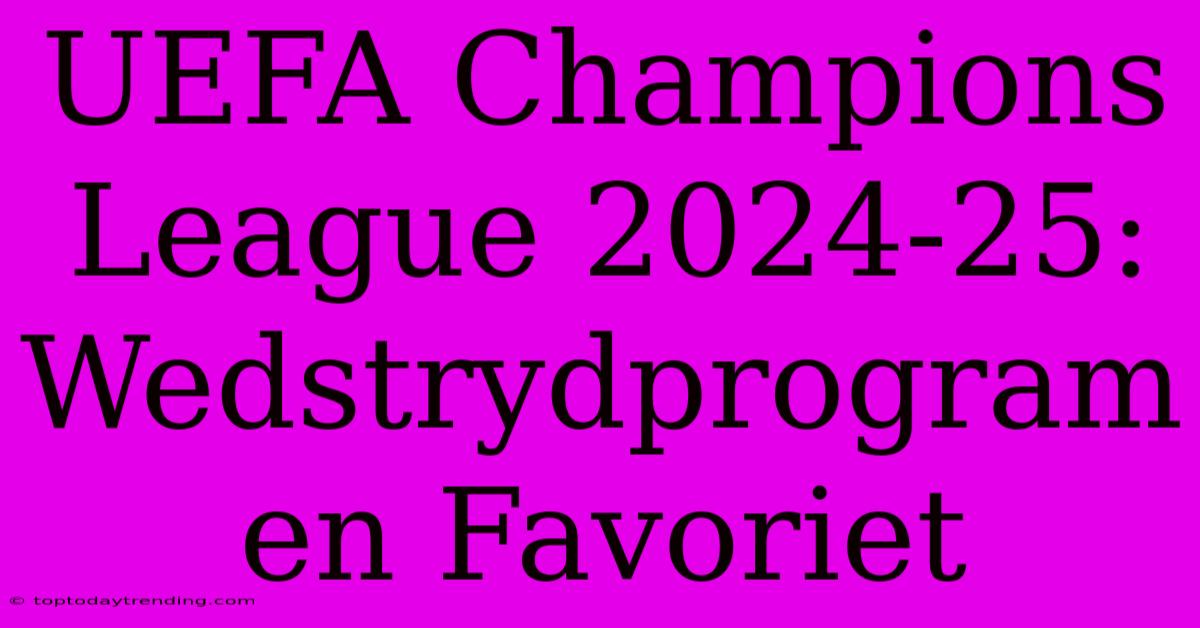 UEFA Champions League 2024-25: Wedstrydprogram En Favoriet