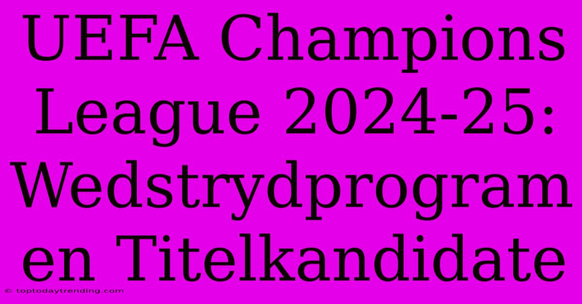 UEFA Champions League 2024-25: Wedstrydprogram En Titelkandidate