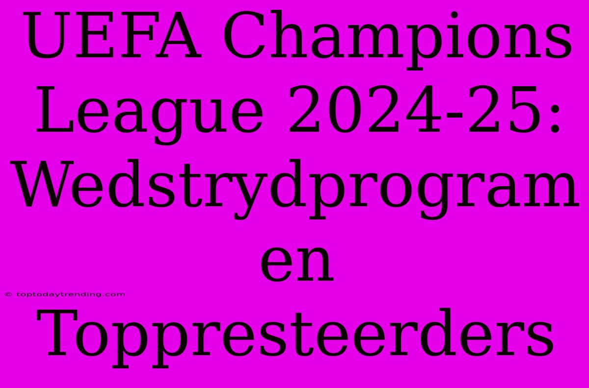 UEFA Champions League 2024-25: Wedstrydprogram En Toppresteerders