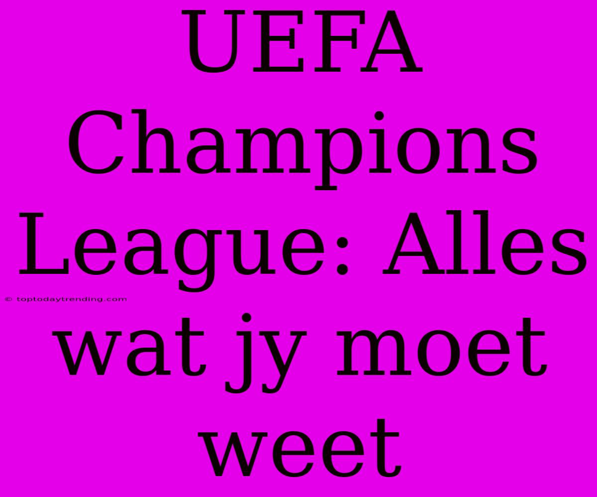 UEFA Champions League: Alles Wat Jy Moet Weet