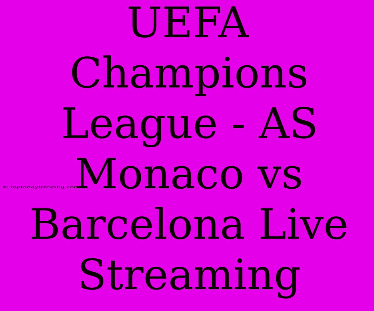 UEFA Champions League - AS Monaco Vs Barcelona Live Streaming