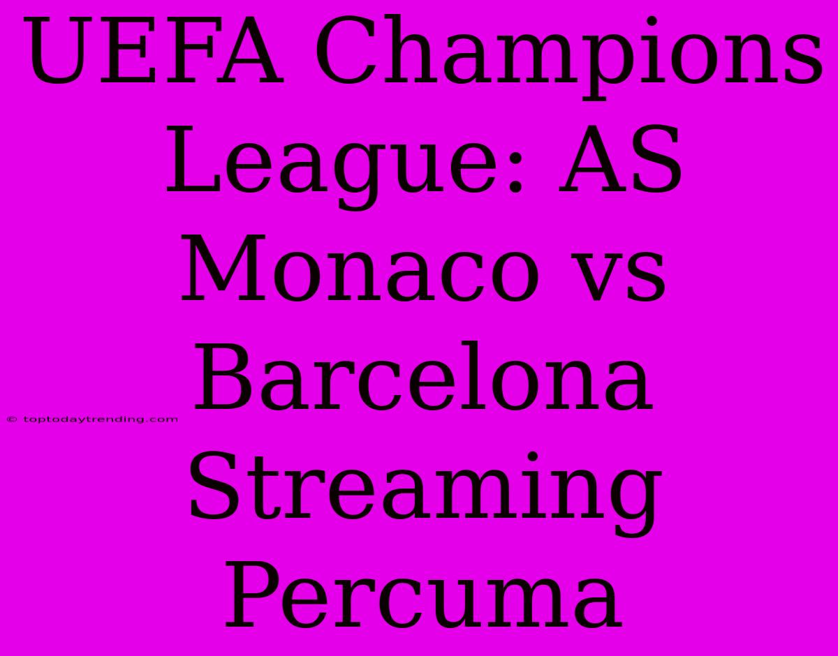 UEFA Champions League: AS Monaco Vs Barcelona Streaming Percuma