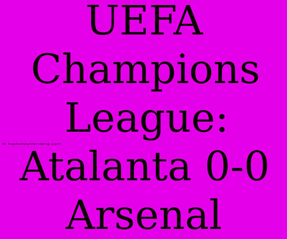 UEFA Champions League: Atalanta 0-0 Arsenal