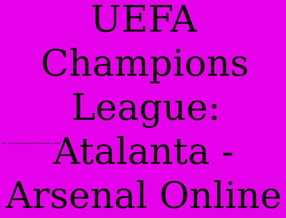 UEFA Champions League: Atalanta - Arsenal Online