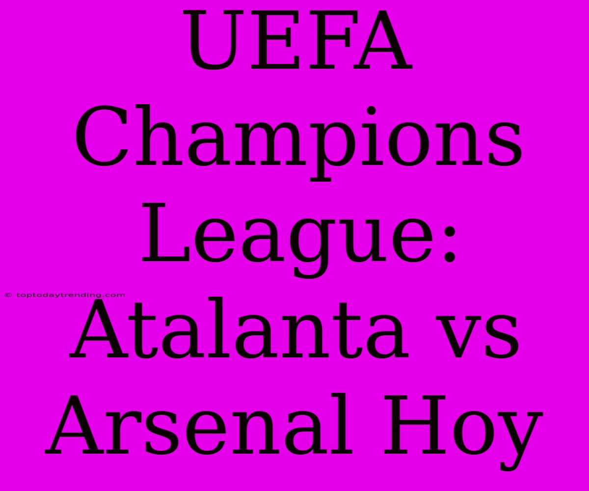 UEFA Champions League: Atalanta Vs Arsenal Hoy