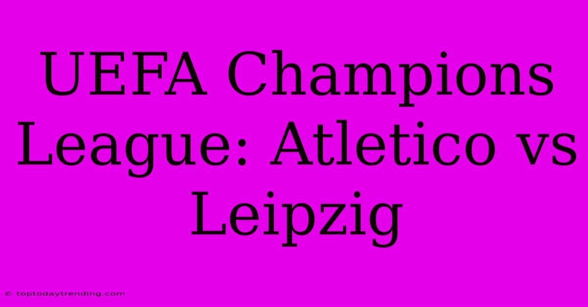 UEFA Champions League: Atletico Vs Leipzig