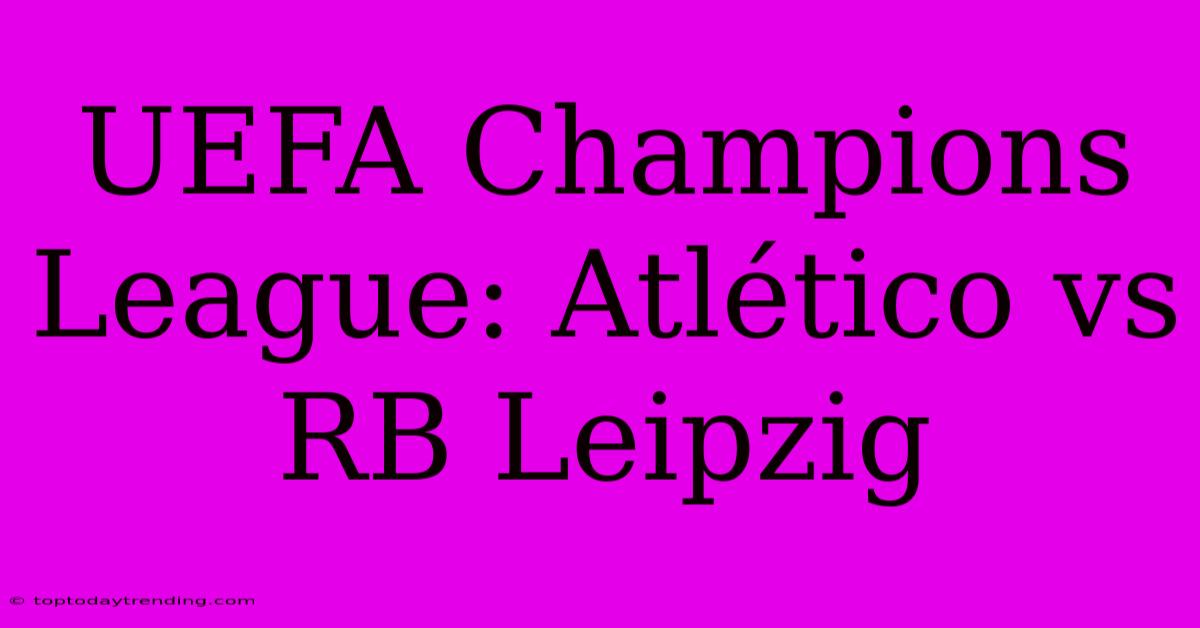 UEFA Champions League: Atlético Vs RB Leipzig