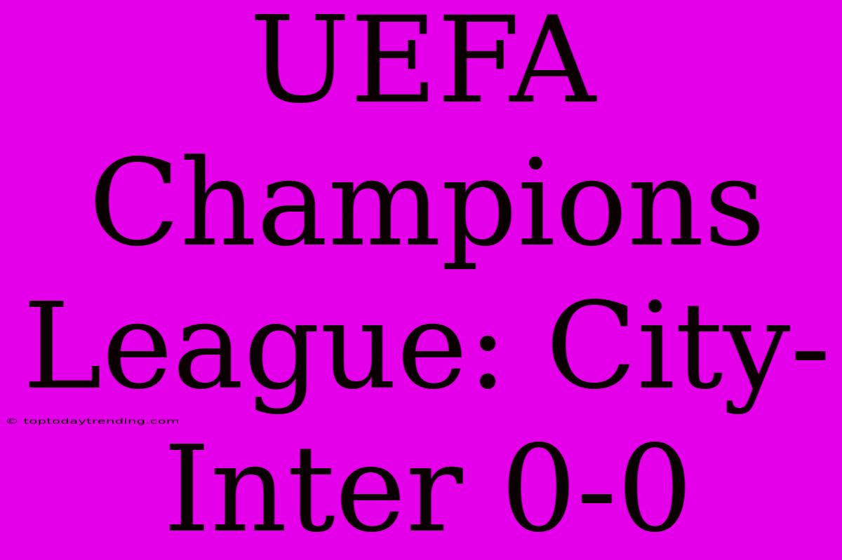 UEFA Champions League: City-Inter 0-0