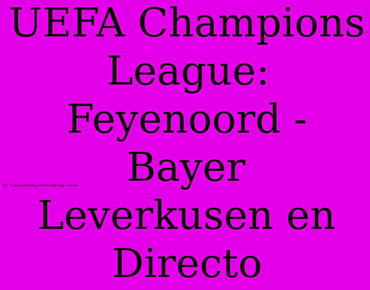 UEFA Champions League: Feyenoord - Bayer Leverkusen En Directo