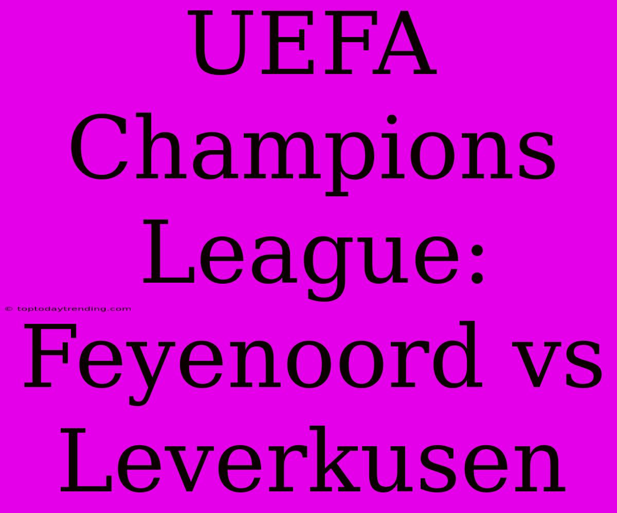 UEFA Champions League: Feyenoord Vs Leverkusen