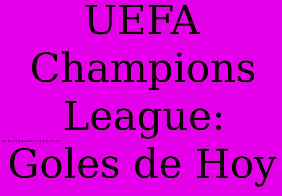 UEFA Champions League: Goles De Hoy