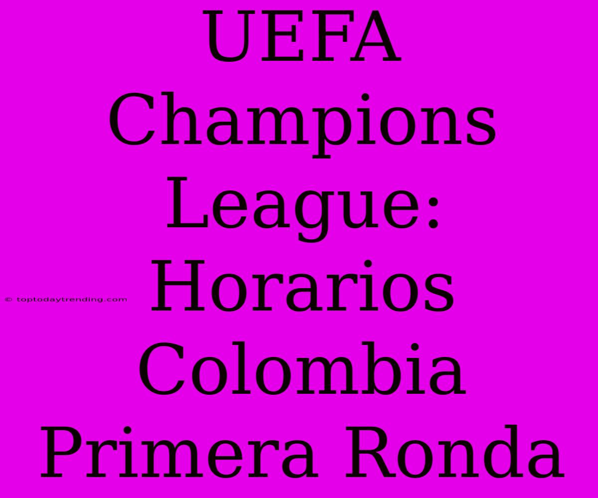 UEFA Champions League: Horarios Colombia Primera Ronda