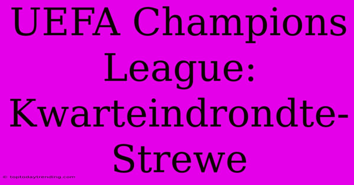 UEFA Champions League: Kwarteindrondte-Strewe