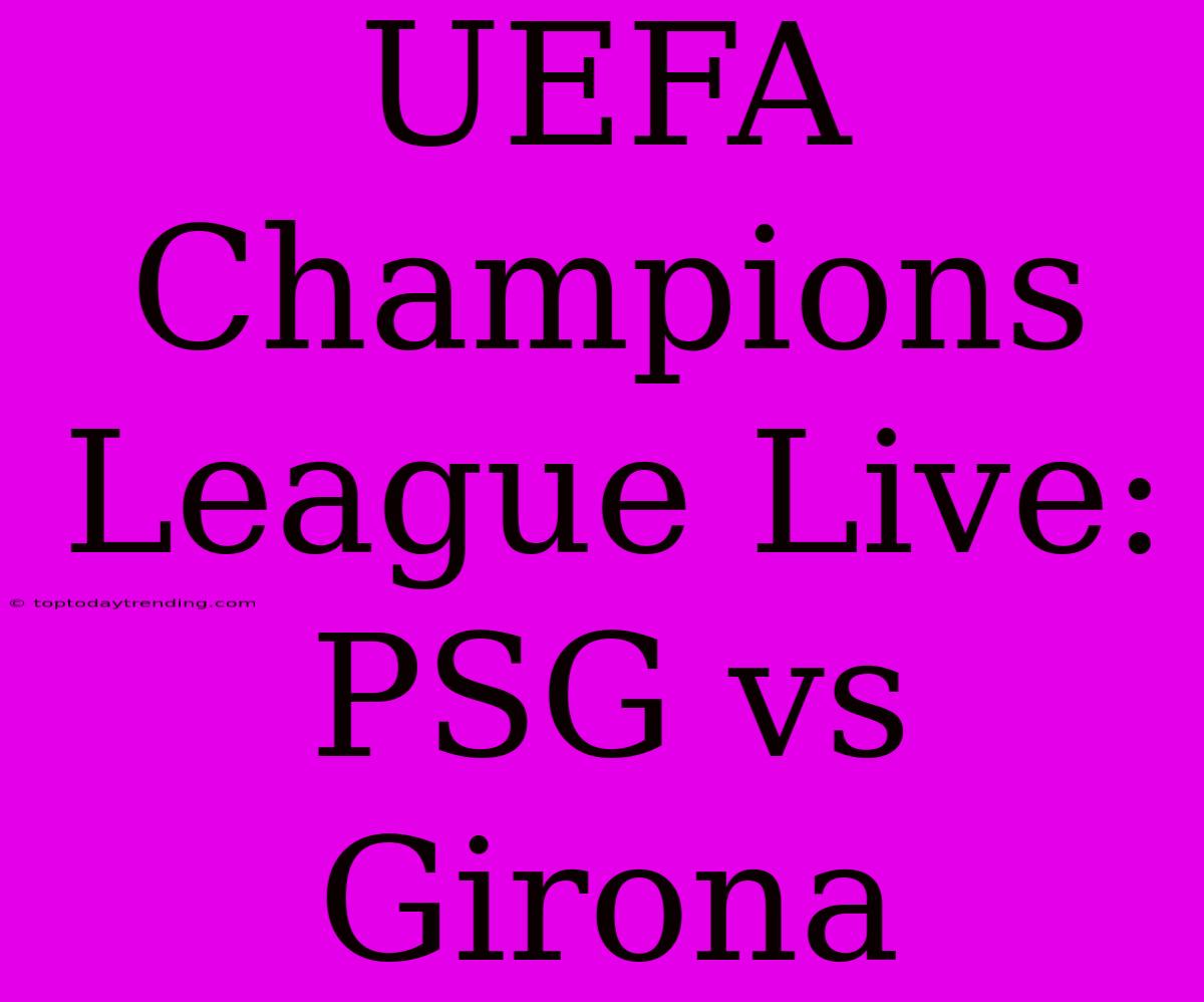 UEFA Champions League Live: PSG Vs Girona