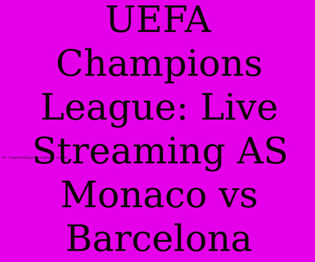 UEFA Champions League: Live Streaming AS Monaco Vs Barcelona