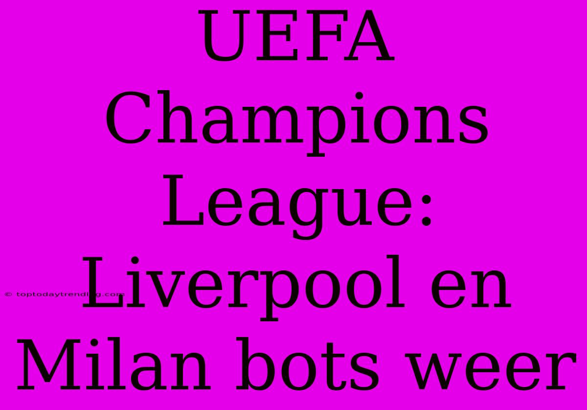 UEFA Champions League: Liverpool En Milan Bots Weer