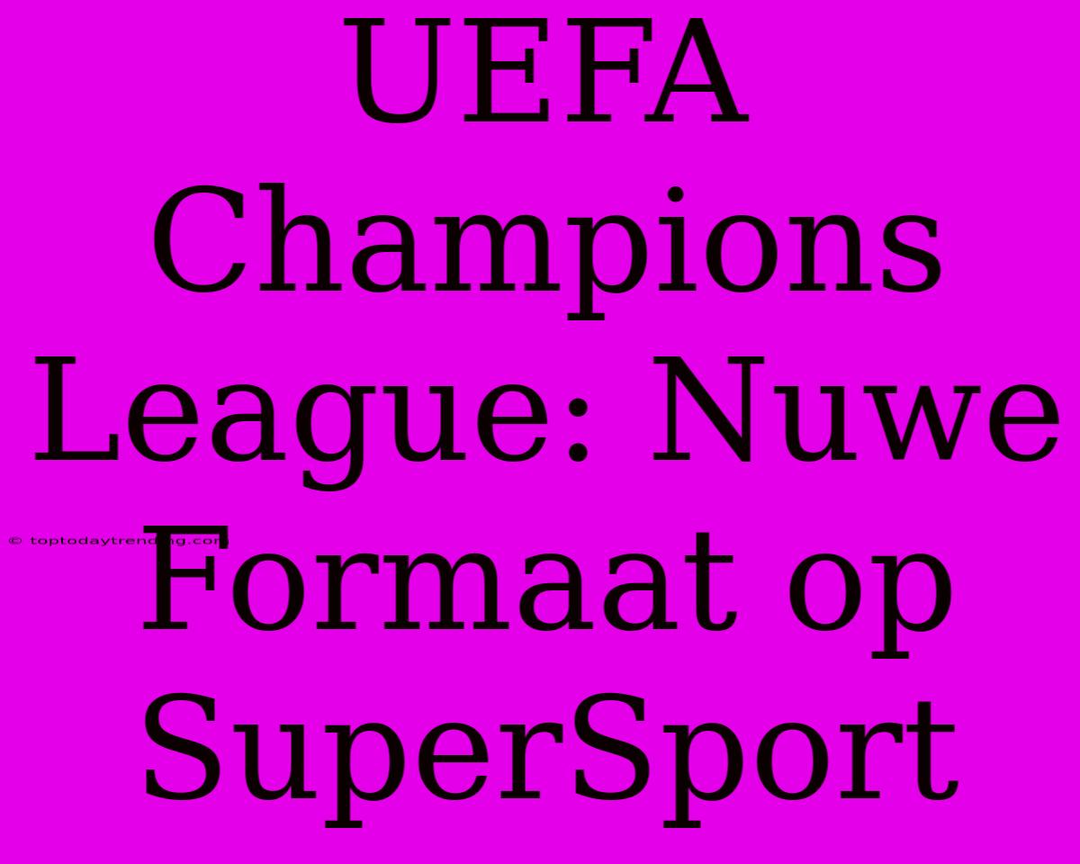 UEFA Champions League: Nuwe Formaat Op SuperSport