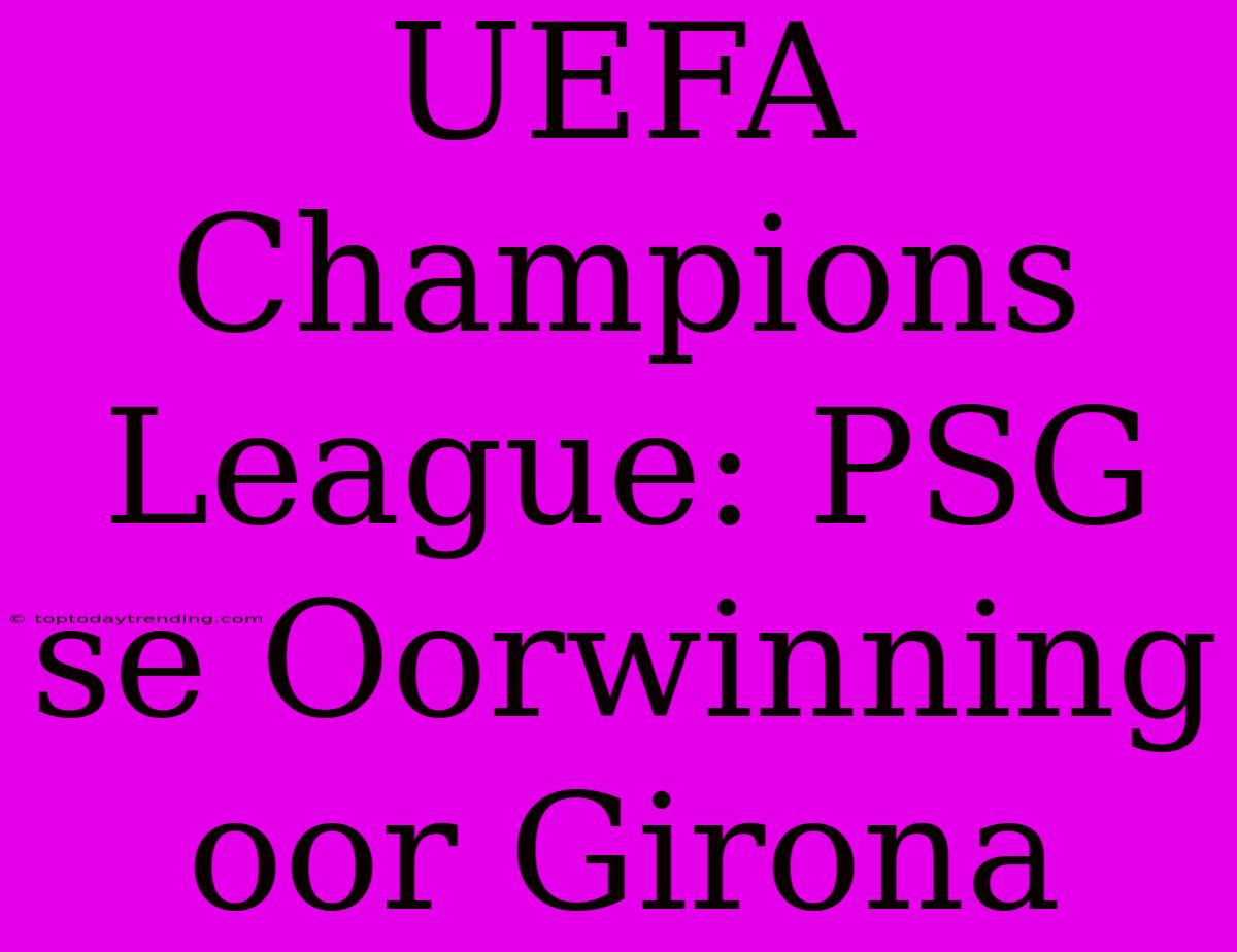 UEFA Champions League: PSG Se Oorwinning Oor Girona