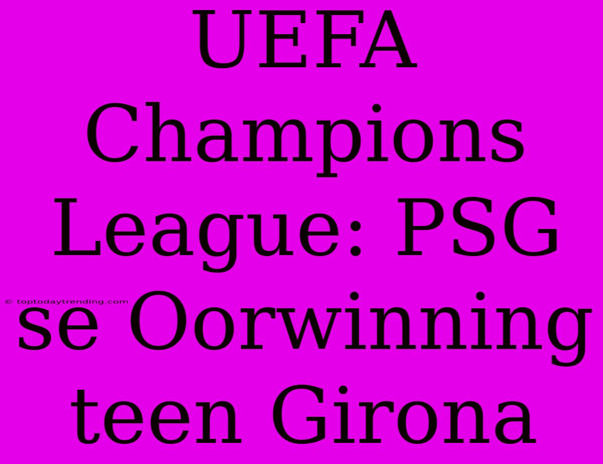 UEFA Champions League: PSG Se Oorwinning Teen Girona