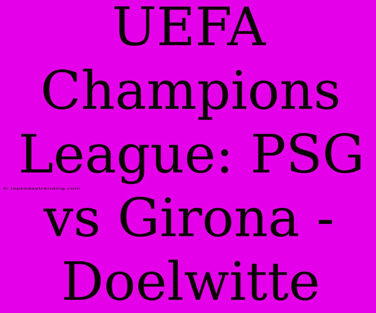 UEFA Champions League: PSG Vs Girona - Doelwitte