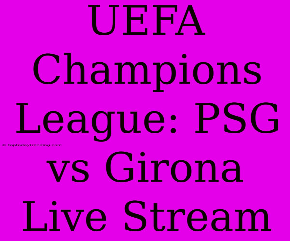 UEFA Champions League: PSG Vs Girona Live Stream