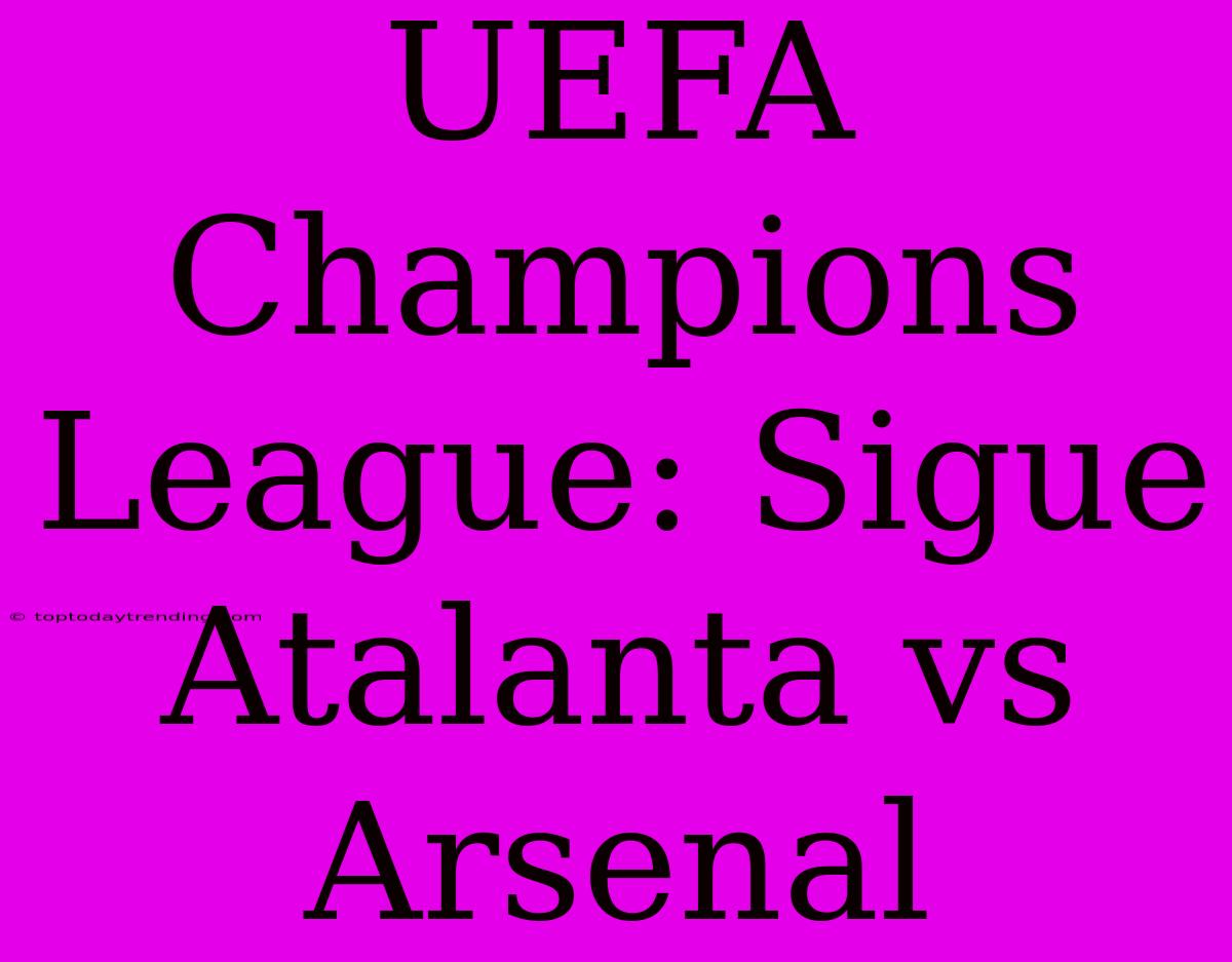 UEFA Champions League: Sigue Atalanta Vs Arsenal