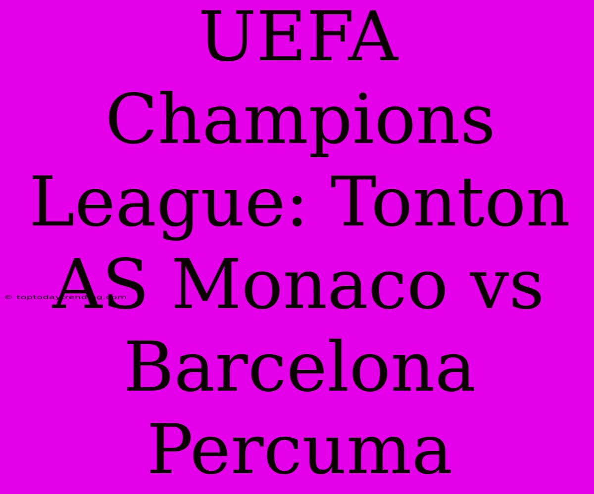 UEFA Champions League: Tonton AS Monaco Vs Barcelona Percuma