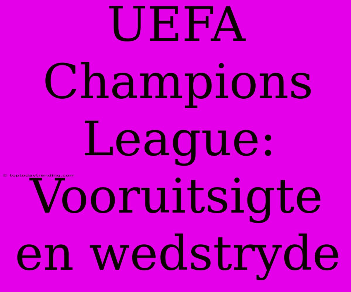 UEFA Champions League: Vooruitsigte En Wedstryde