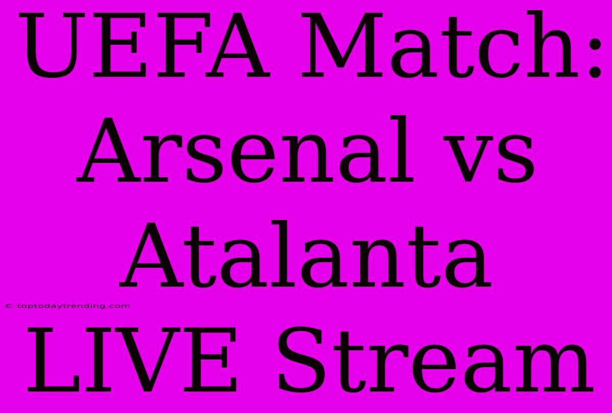 UEFA Match: Arsenal Vs Atalanta LIVE Stream