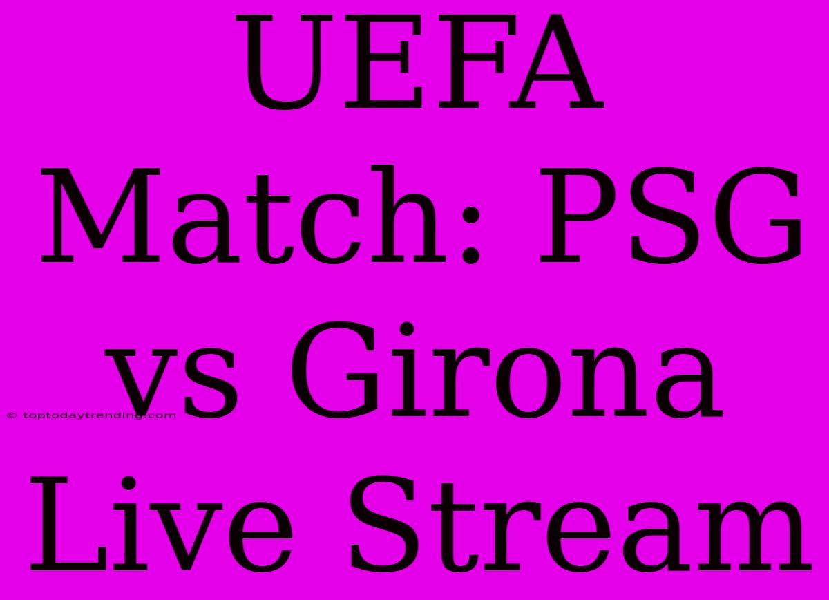 UEFA Match: PSG Vs Girona Live Stream