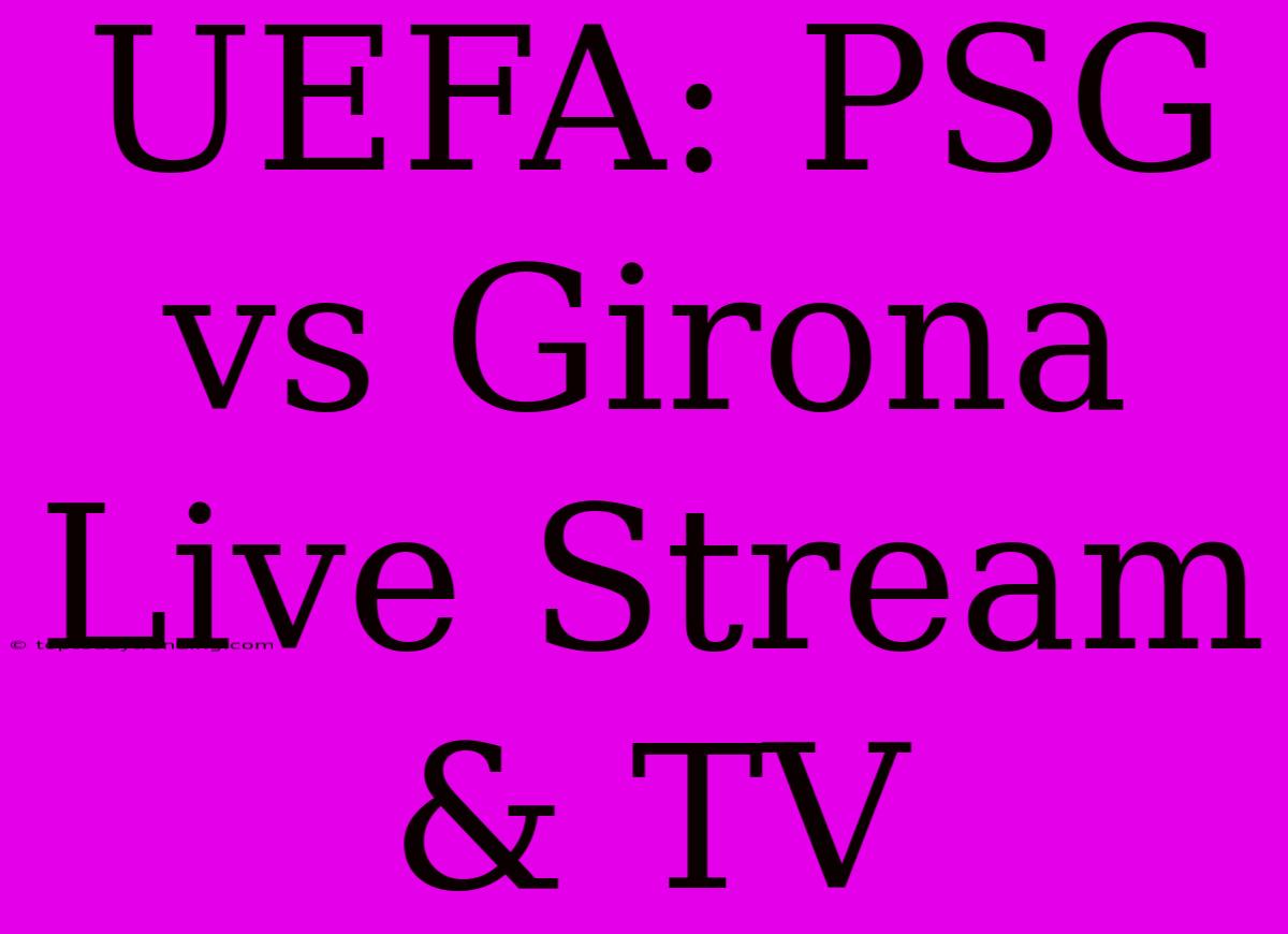 UEFA: PSG Vs Girona Live Stream & TV