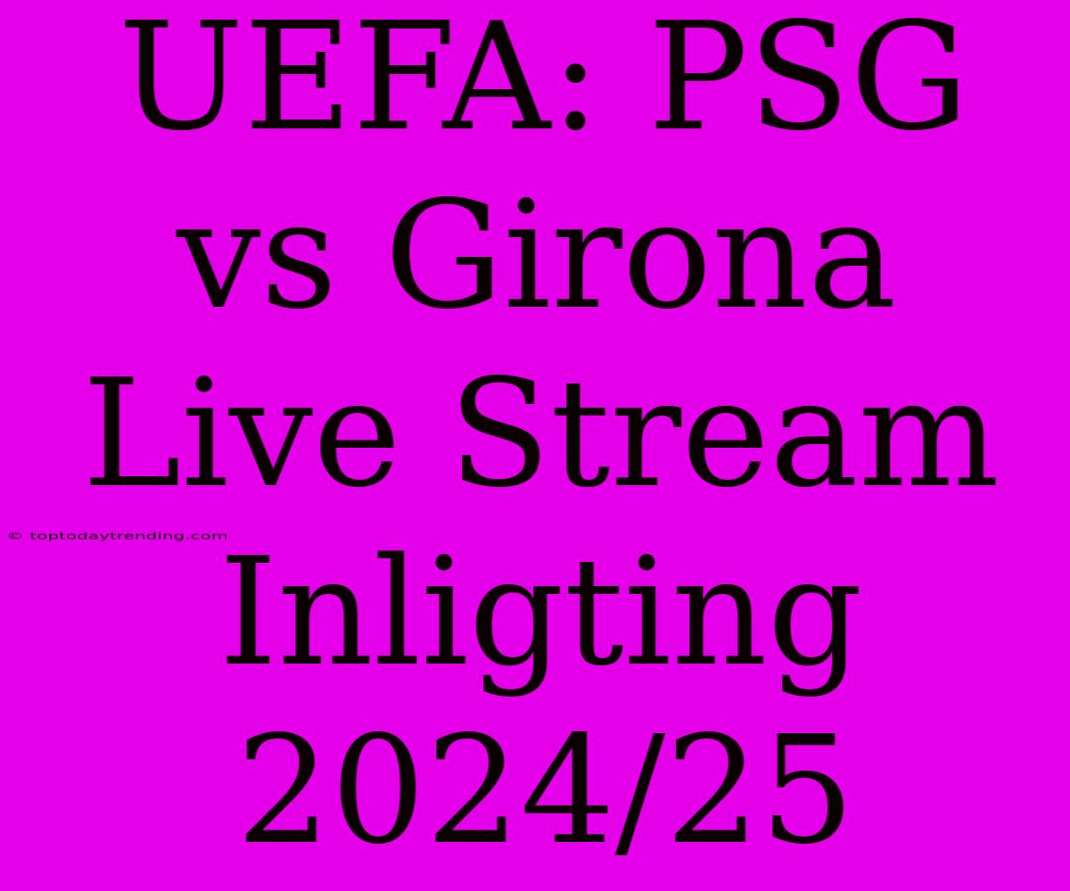 UEFA: PSG Vs Girona Live Stream Inligting 2024/25