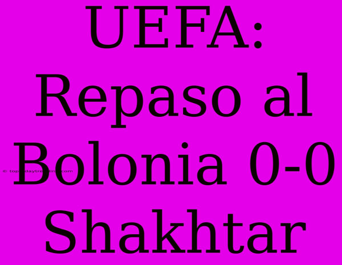 UEFA: Repaso Al Bolonia 0-0 Shakhtar