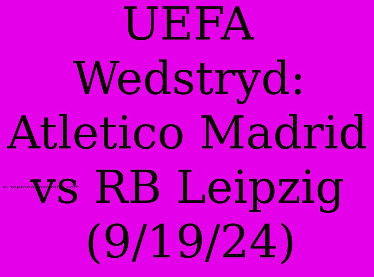 UEFA Wedstryd: Atletico Madrid Vs RB Leipzig (9/19/24)