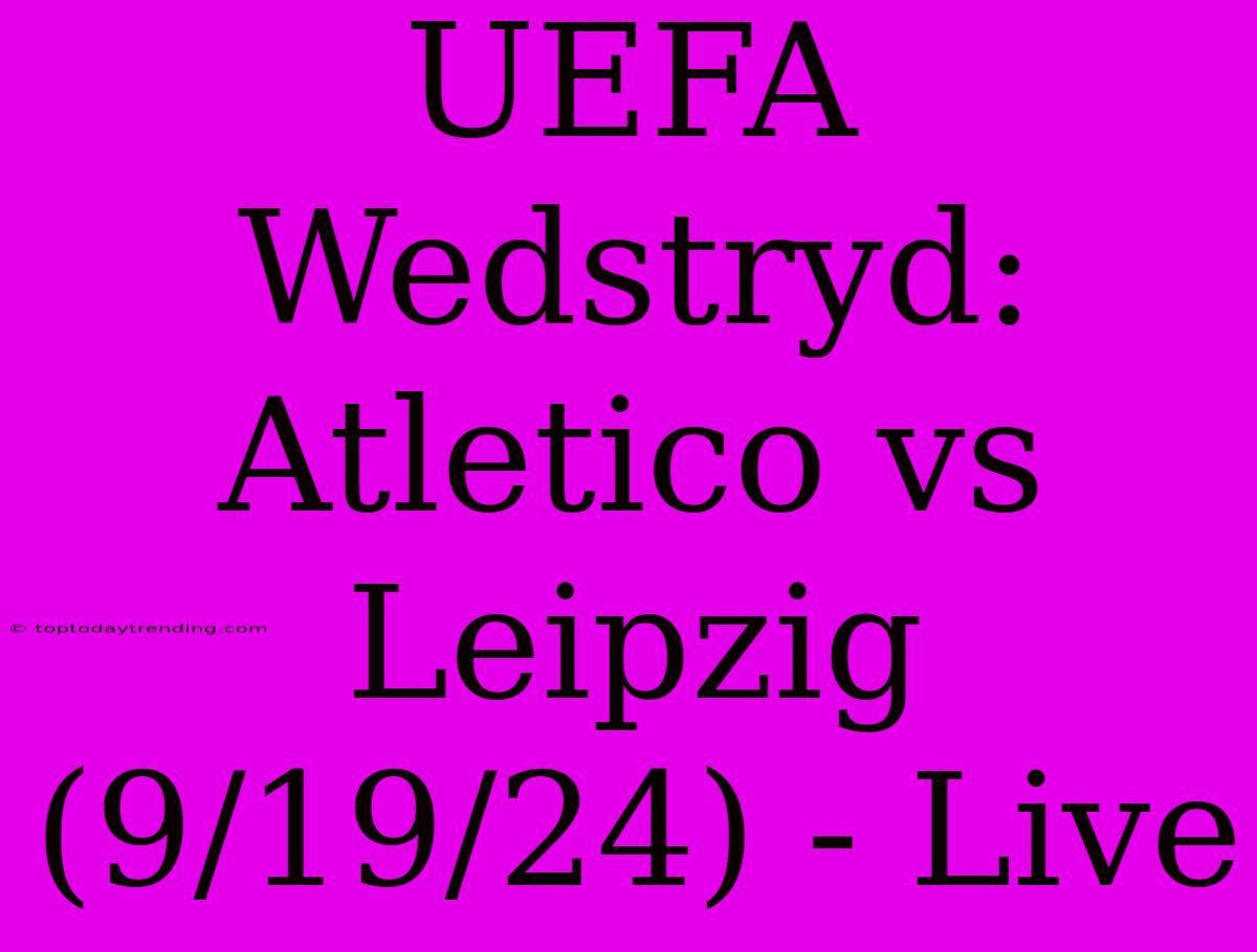 UEFA Wedstryd: Atletico Vs Leipzig (9/19/24) - Live