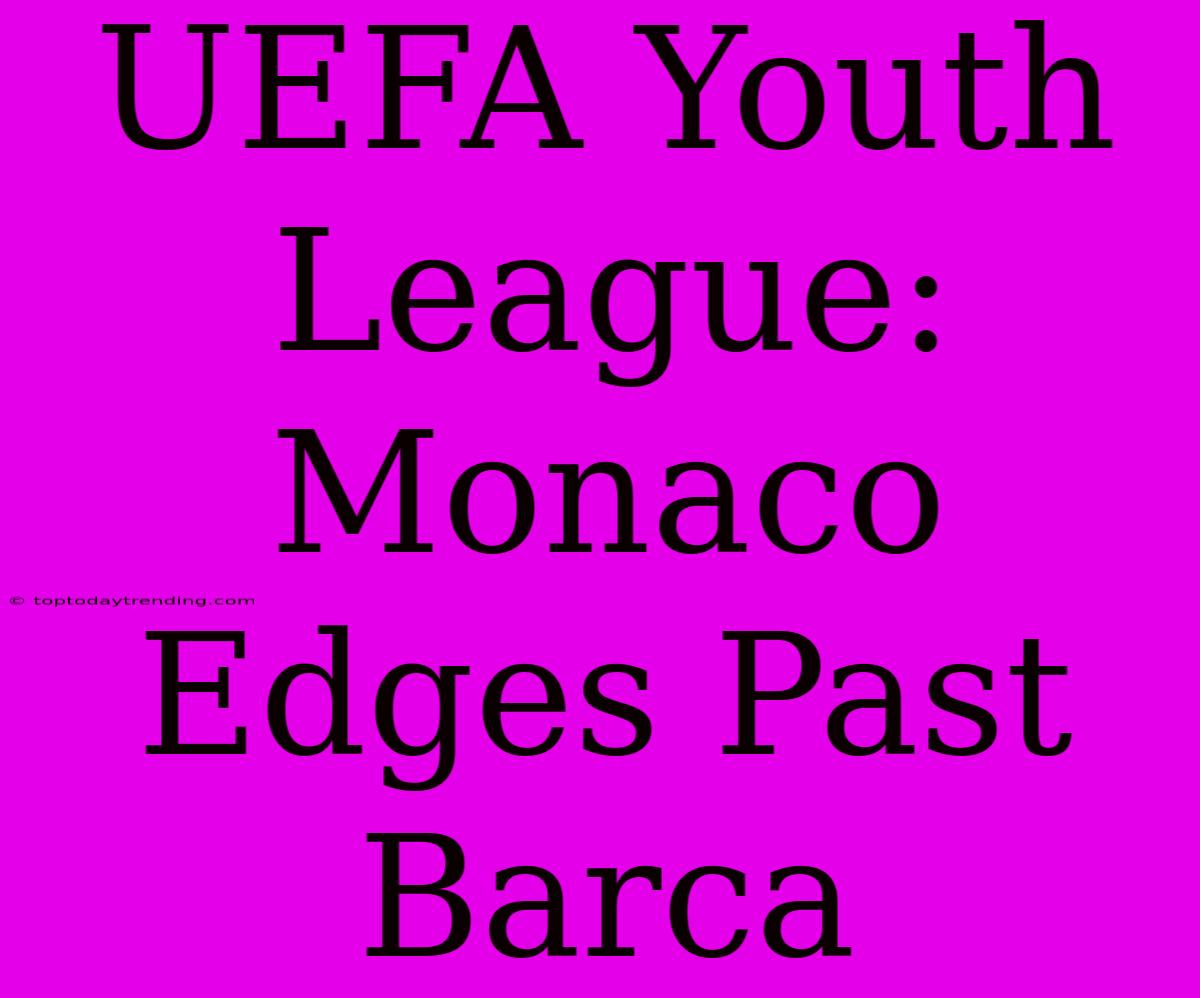 UEFA Youth League: Monaco Edges Past Barca