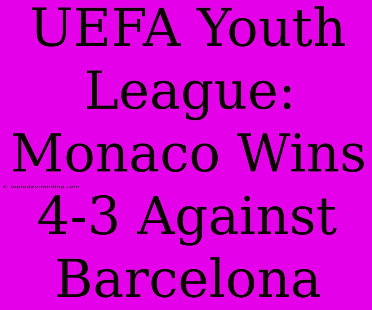 UEFA Youth League: Monaco Wins 4-3 Against Barcelona