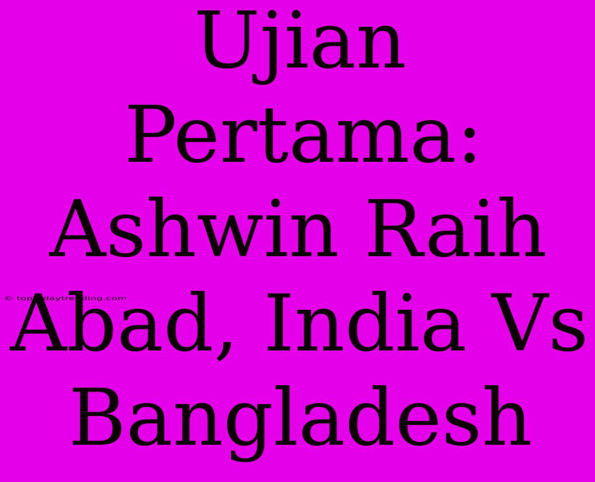 Ujian Pertama: Ashwin Raih Abad, India Vs Bangladesh