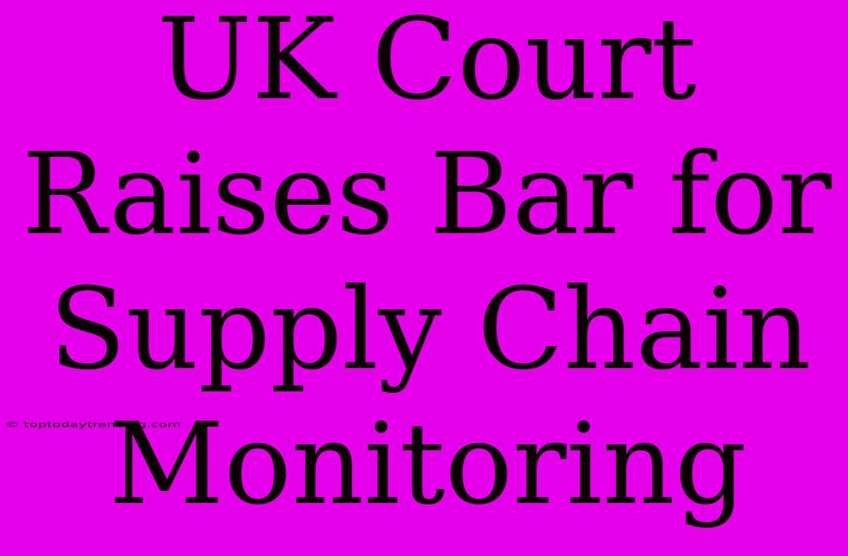 UK Court Raises Bar For Supply Chain Monitoring