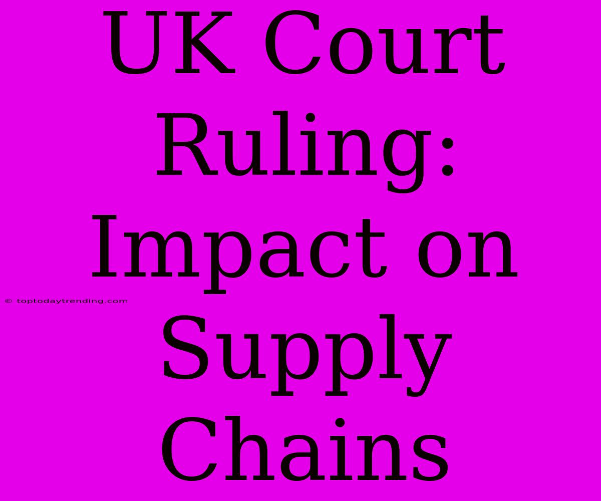 UK Court Ruling: Impact On Supply Chains