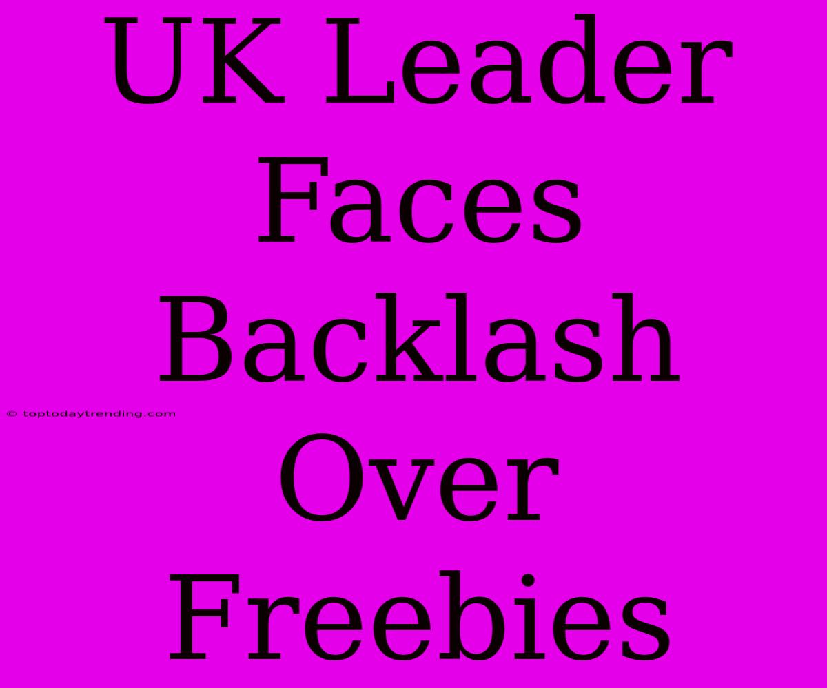 UK Leader Faces Backlash Over Freebies