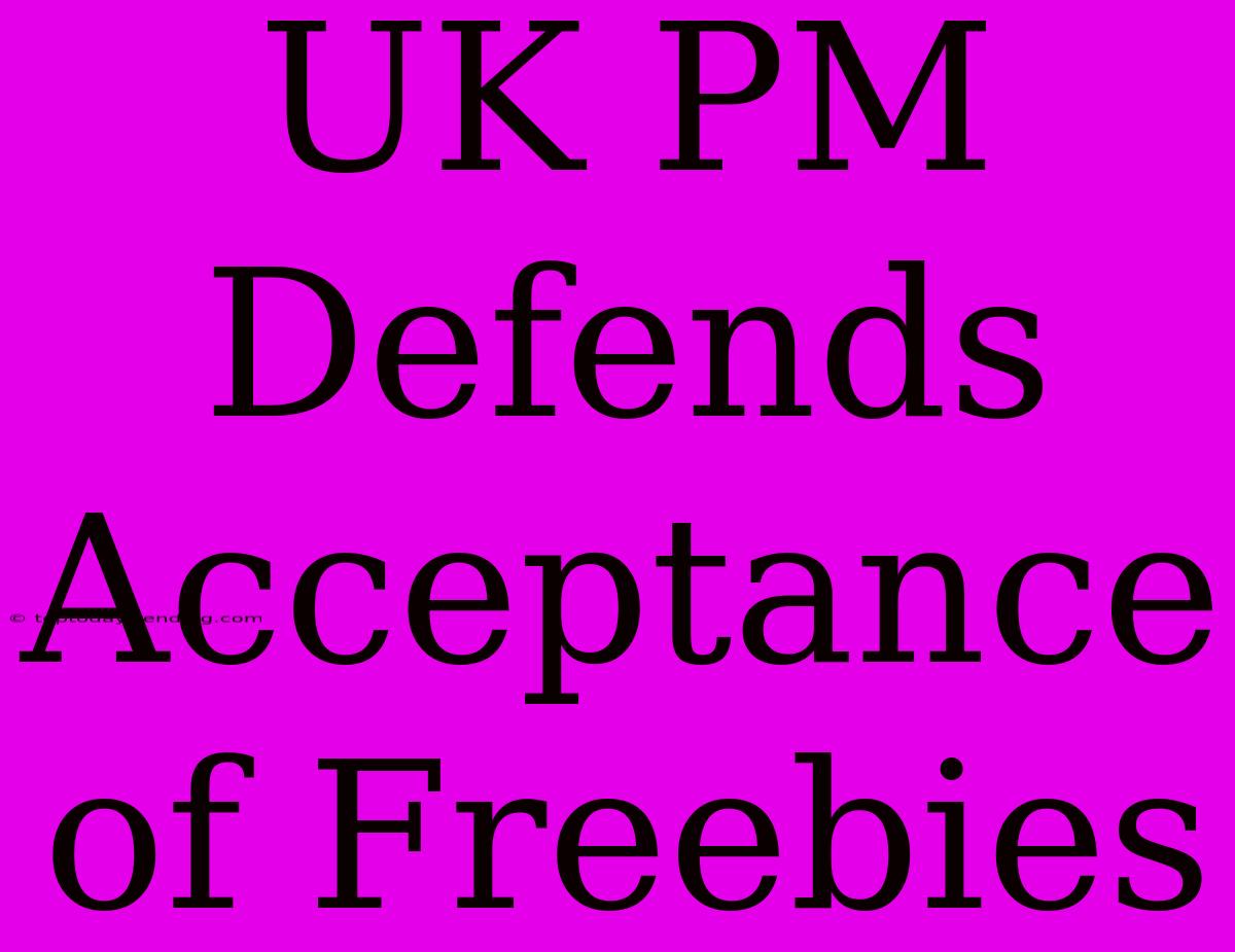 UK PM Defends Acceptance Of Freebies