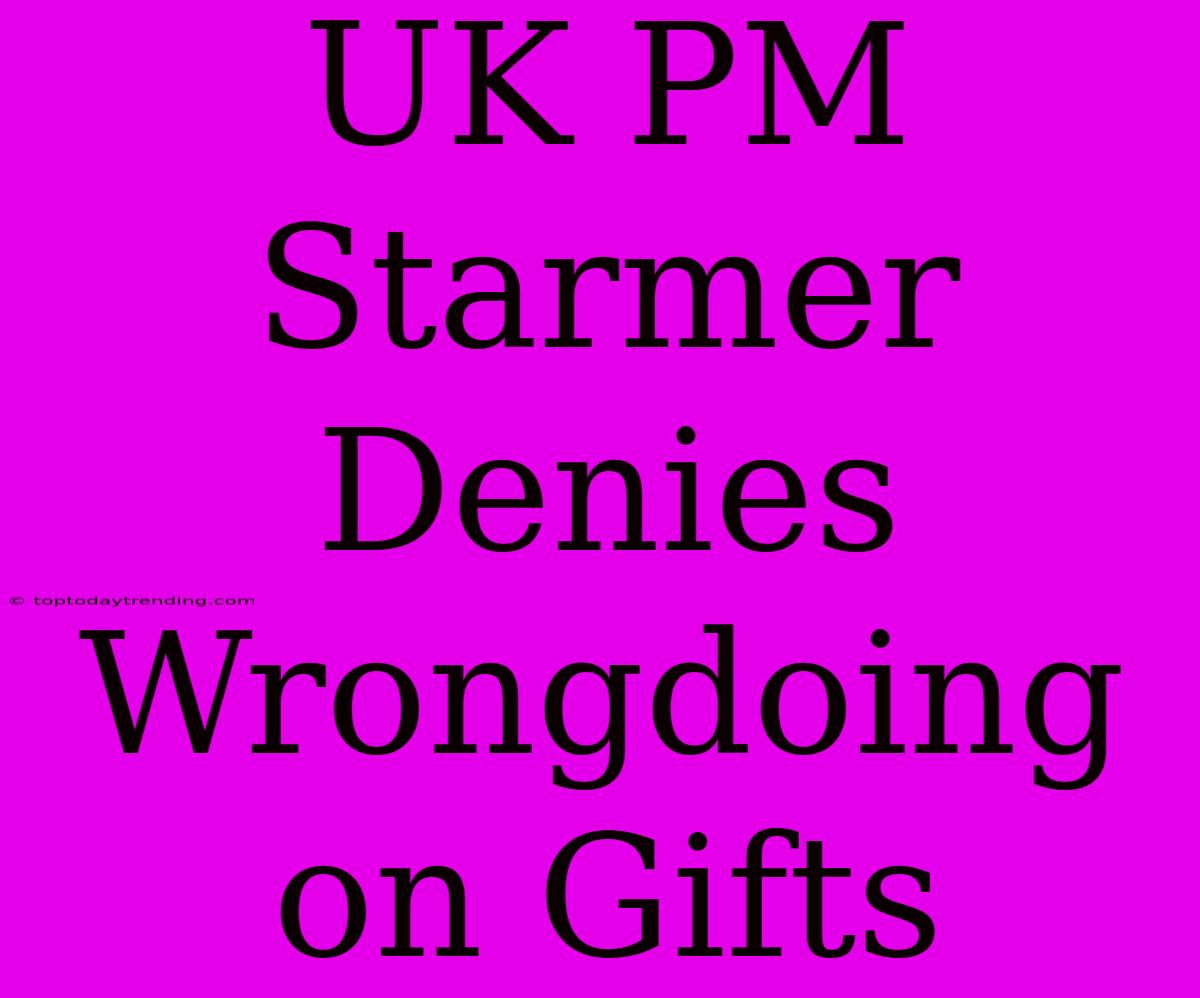 UK PM Starmer Denies Wrongdoing On Gifts